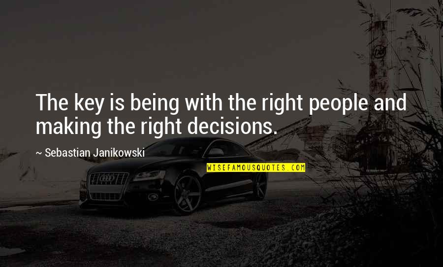 Making Decisions Quotes By Sebastian Janikowski: The key is being with the right people