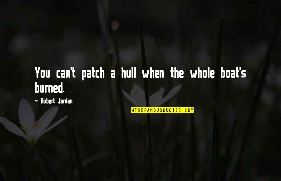 Making Decisions That Hurt Quotes By Robert Jordan: You can't patch a hull when the whole