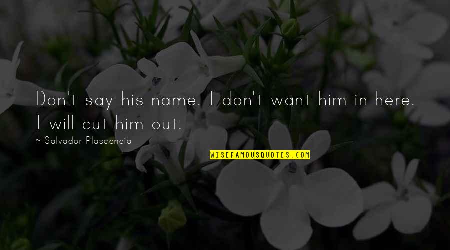 Making Decisions That Hurt Quotes By Salvador Plascencia: Don't say his name. I don't want him