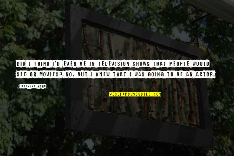 Making Decisions With Your Heart Quotes By Kathryn Hahn: Did I think I'd ever be in television