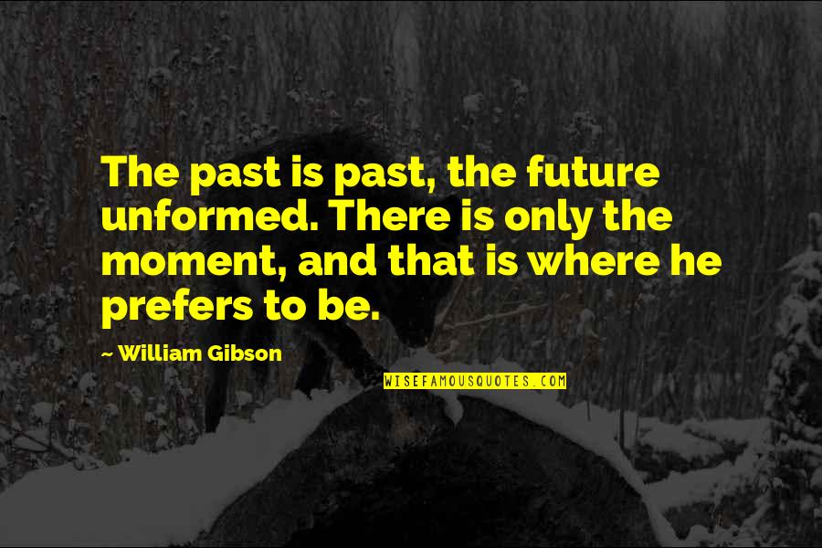 Making Decisions With Your Heart Quotes By William Gibson: The past is past, the future unformed. There