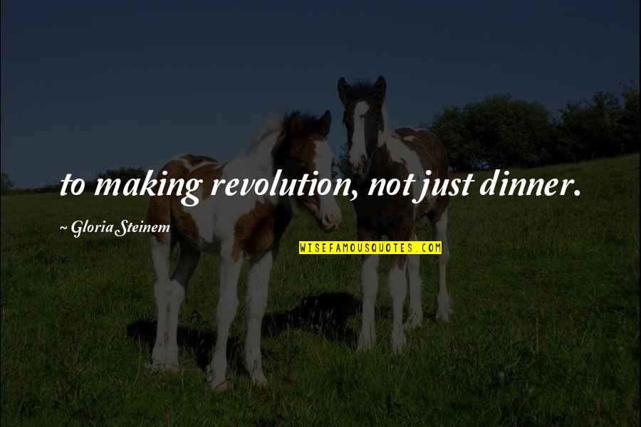 Making Dinner Quotes By Gloria Steinem: to making revolution, not just dinner. Making Dinner Quotes By Gloria Steinem: to making revolution, not just dinner.