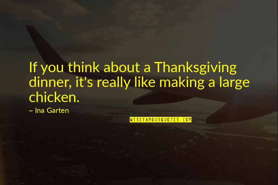 Making Dinner Quotes By Ina Garten: If you think about a Thanksgiving dinner, it's