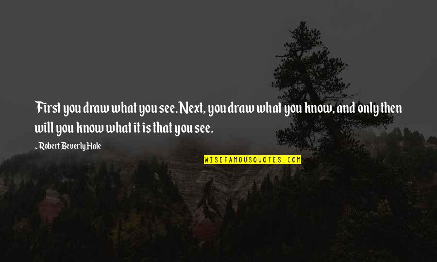 Making Dinner Quotes By Robert Beverly Hale: First you draw what you see. Next, you Making Dinner Quotes By Robert Beverly Hale: First you draw what you see. Next, you
