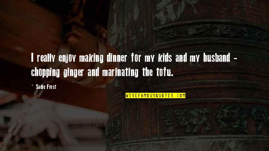 Making Dinner Quotes By Sadie Frost: I really enjoy making dinner for my kids Making Dinner Quotes By Sadie Frost: I really enjoy making dinner for my kids