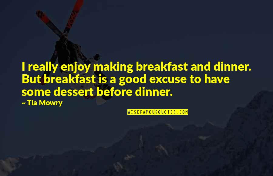 Making Dinner Quotes By Tia Mowry: I really enjoy making breakfast and dinner. But