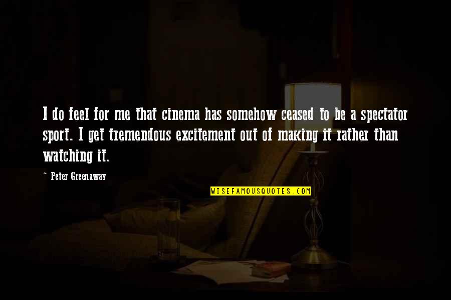 Making Do Quotes By Peter Greenaway: I do feel for me that cinema has