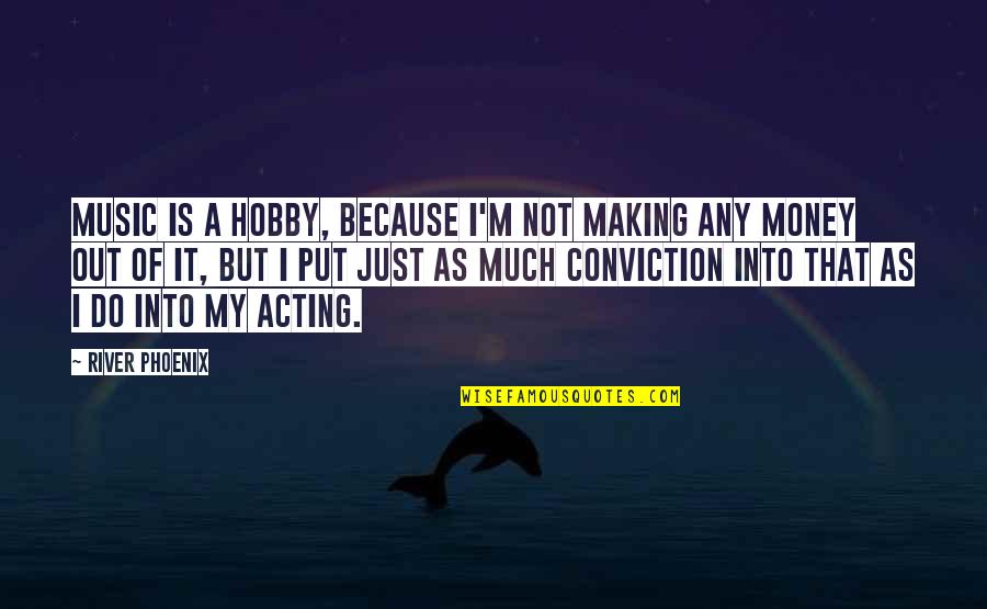 Making Do Quotes By River Phoenix: Music is a hobby, because I'm not making