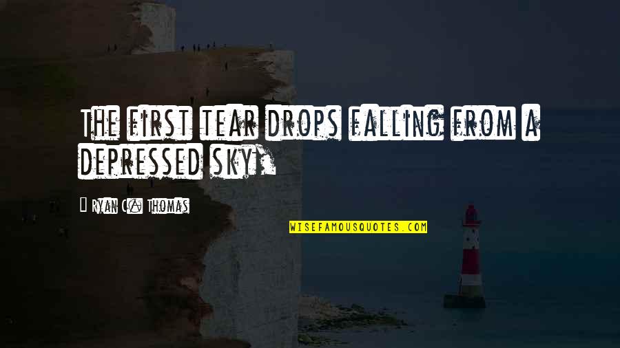 Making Documentaries Quotes By Ryan C. Thomas: The first tear drops falling from a depressed