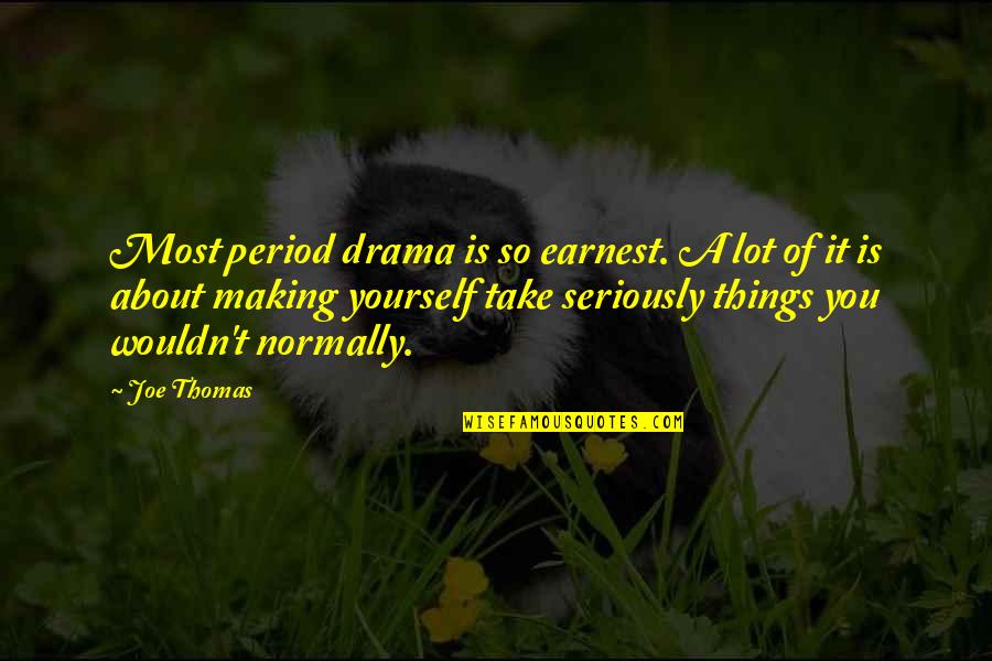 Making Drama Quotes By Joe Thomas: Most period drama is so earnest. A lot Making Drama Quotes By Joe Thomas: Most period drama is so earnest. A lot