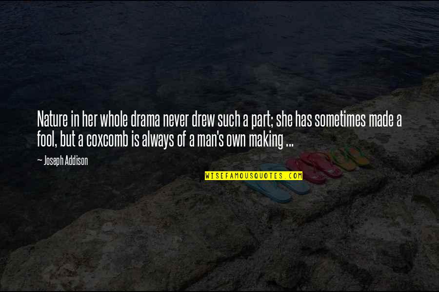 Making Drama Quotes By Joseph Addison: Nature in her whole drama never drew such Making Drama Quotes By Joseph Addison: Nature in her whole drama never drew such