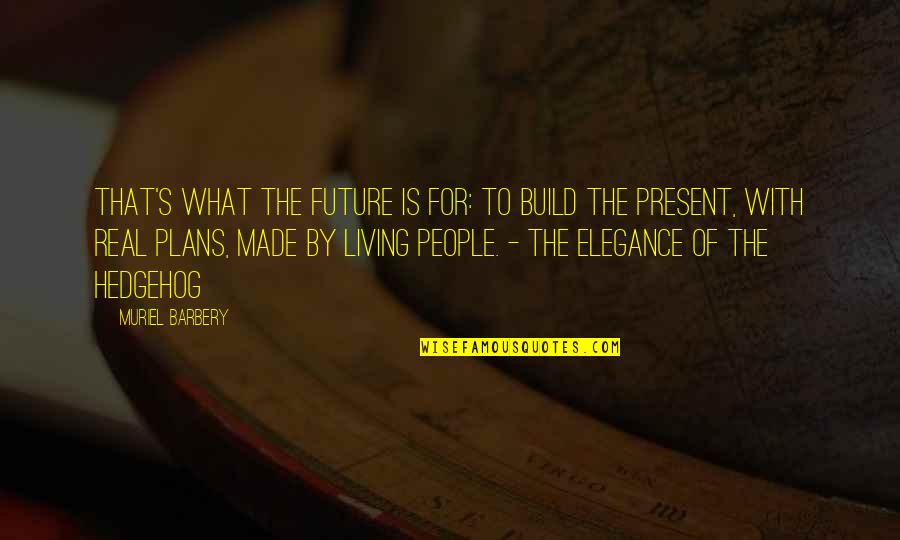 Making Drama Quotes By Muriel Barbery: That's what the future is for: to build Making Drama Quotes By Muriel Barbery: That's what the future is for: to build