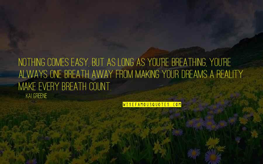 Making Dreams Reality Quotes By Kai Greene: Nothing comes easy, but as long as you're
