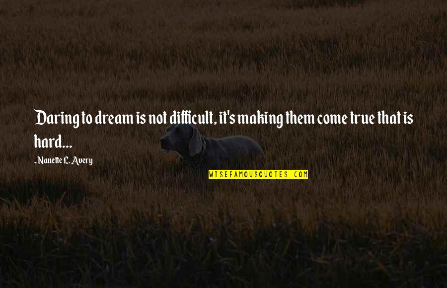 Making Dreams Reality Quotes By Nanette L. Avery: Daring to dream is not difficult, it's making