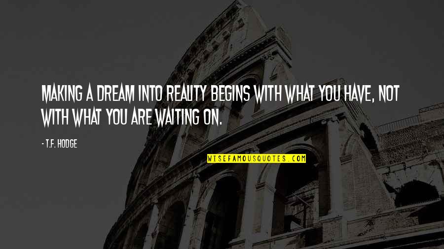 Making Dreams Reality Quotes By T.F. Hodge: Making a dream into reality begins with what