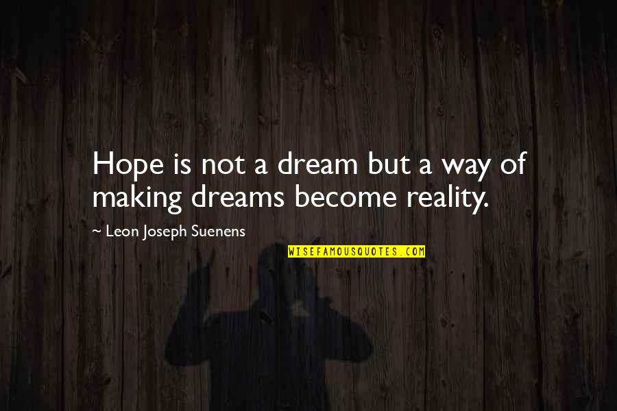 Making Dreams To Reality Quotes By Leon Joseph Suenens: Hope is not a dream but a way Making Dreams To Reality Quotes By Leon Joseph Suenens: Hope is not a dream but a way