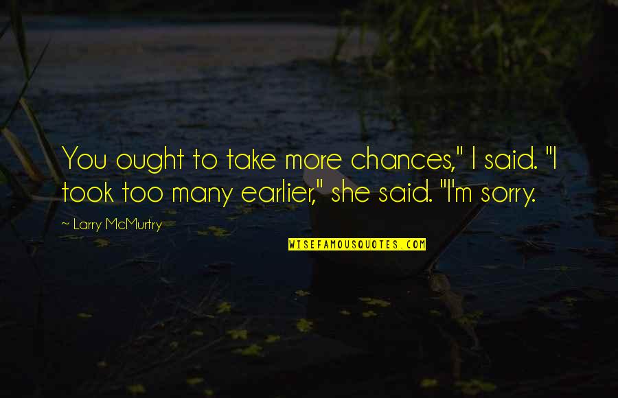 Making Educated Decisions Quotes By Larry McMurtry: You ought to take more chances," I said.