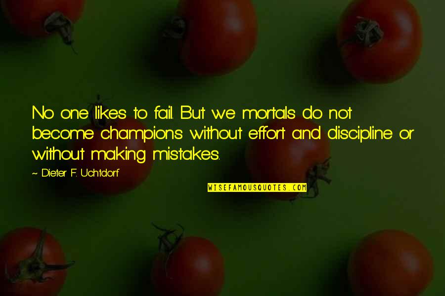 Making Effort Quotes By Dieter F. Uchtdorf: No one likes to fail. But we mortals Making Effort Quotes By Dieter F. Uchtdorf: No one likes to fail. But we mortals