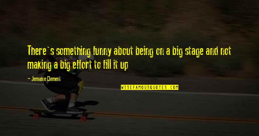Making Effort Quotes By Jemaine Clement: There's something funny about being on a big Making Effort Quotes By Jemaine Clement: There's something funny about being on a big