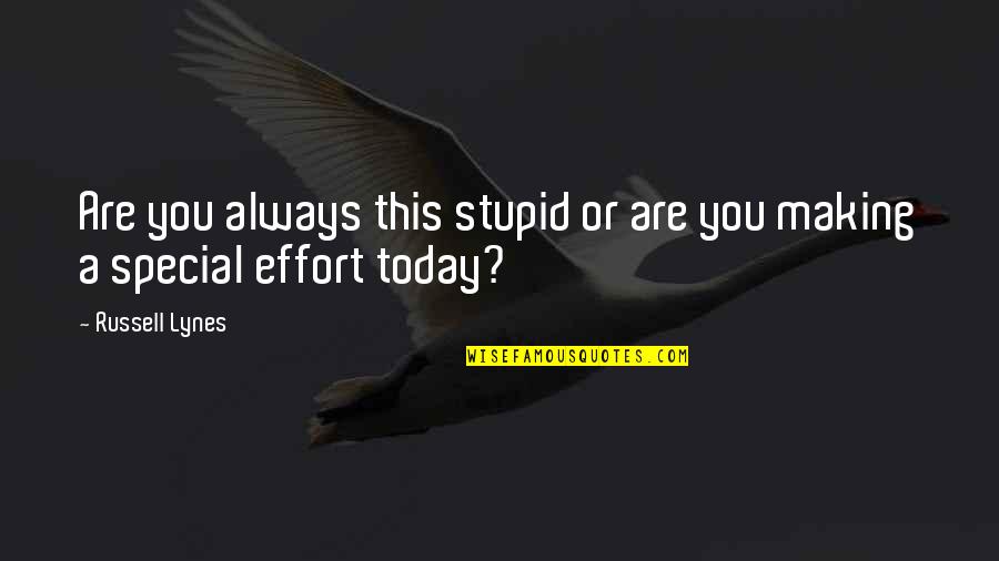 Making Effort Quotes By Russell Lynes: Are you always this stupid or are you