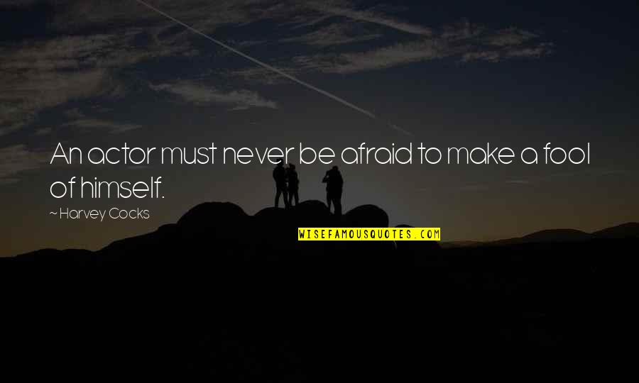 Making Efforts In Love Quotes By Harvey Cocks: An actor must never be afraid to make Making Efforts In Love Quotes By Harvey Cocks: An actor must never be afraid to make