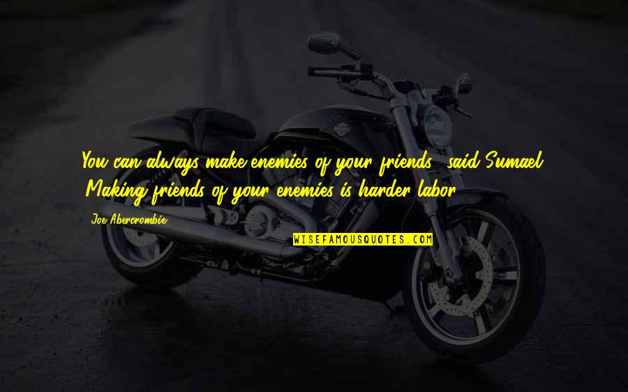 Making Enemies Friends Quotes By Joe Abercrombie: You can always make enemies of your friends,' Making Enemies Friends Quotes By Joe Abercrombie: You can always make enemies of your friends,'