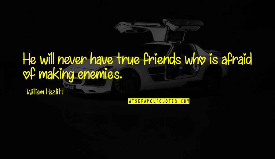 Making Enemies Friends Quotes By William Hazlitt: He will never have true friends who is Making Enemies Friends Quotes By William Hazlitt: He will never have true friends who is