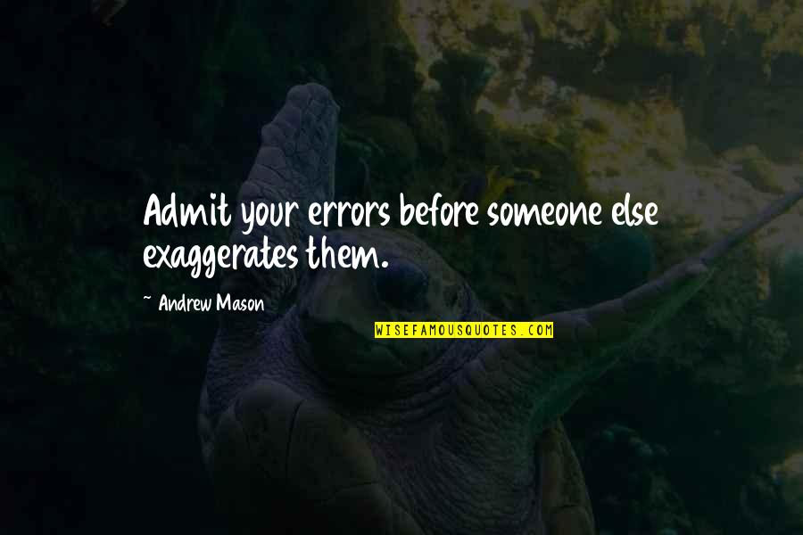 Making Errors Quotes By Andrew Mason: Admit your errors before someone else exaggerates them. Making Errors Quotes By Andrew Mason: Admit your errors before someone else exaggerates them.
