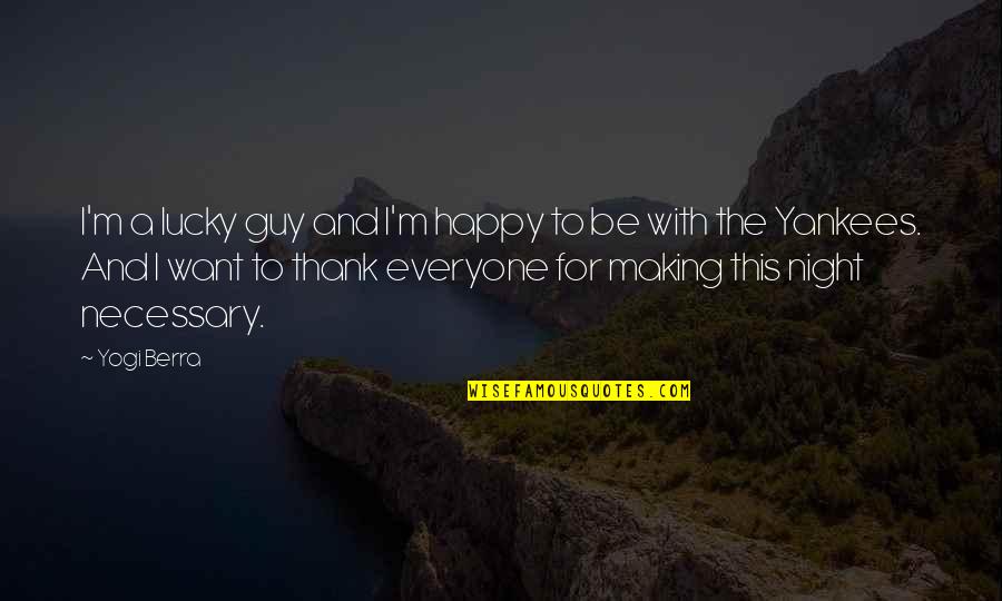 Making Everyone Happy Quotes By Yogi Berra: I'm a lucky guy and I'm happy to