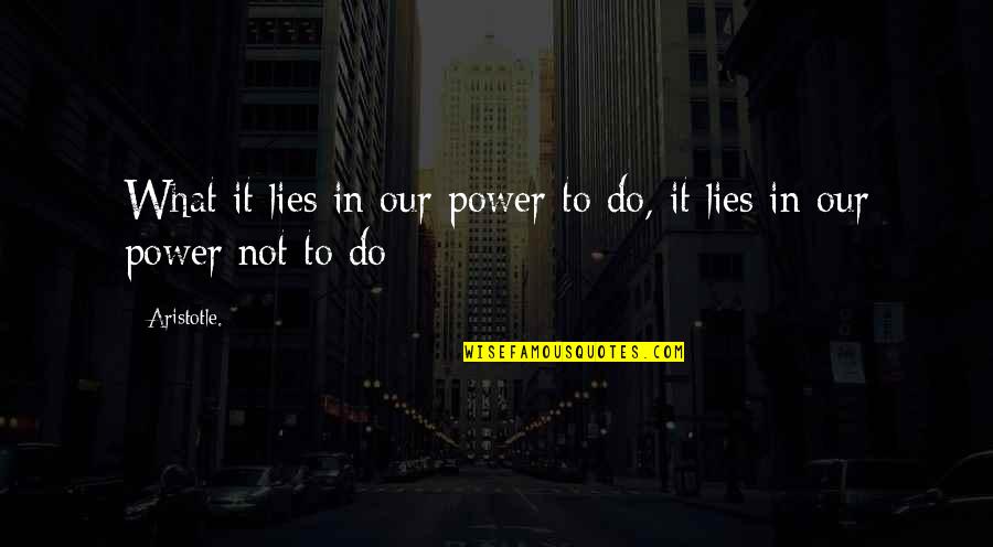 Making Excuses For Others Quotes By Aristotle.: What it lies in our power to do,