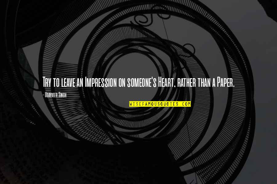 Making Excuses In Life Quotes By Udayveer Singh: Try to leave an Impression on someone's Heart, Making Excuses In Life Quotes By Udayveer Singh: Try to leave an Impression on someone's Heart,