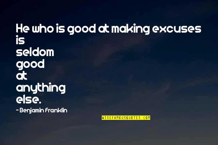 Making Excuses Quotes By Benjamin Franklin: He who is good at making excuses is Making Excuses Quotes By Benjamin Franklin: He who is good at making excuses is