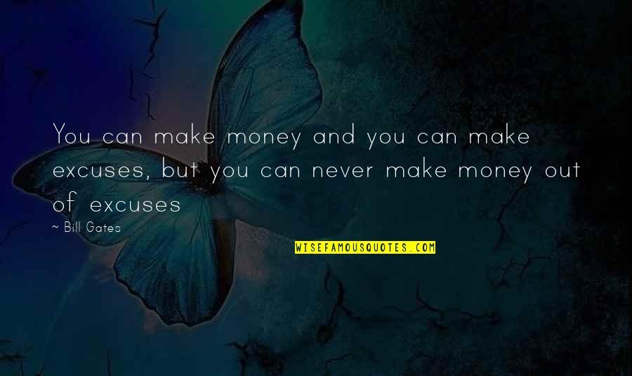 Making Excuses Quotes By Bill Gates: You can make money and you can make Making Excuses Quotes By Bill Gates: You can make money and you can make