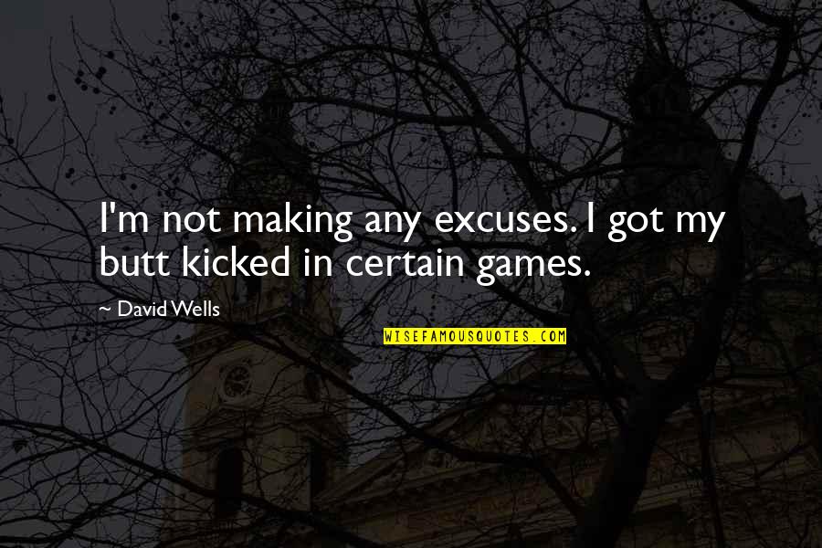 Making Excuses Quotes By David Wells: I'm not making any excuses. I got my