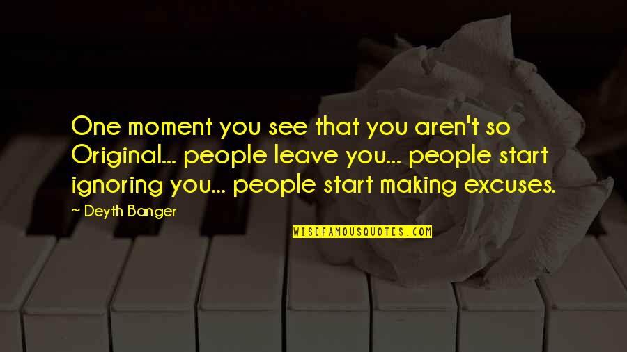 Making Excuses Quotes By Deyth Banger: One moment you see that you aren't so Making Excuses Quotes By Deyth Banger: One moment you see that you aren't so