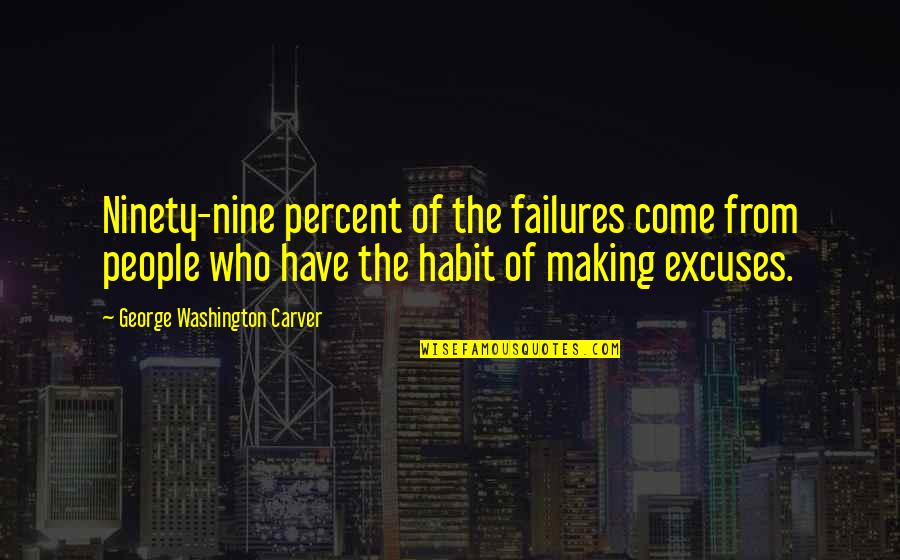 Making Excuses Quotes By George Washington Carver: Ninety-nine percent of the failures come from people