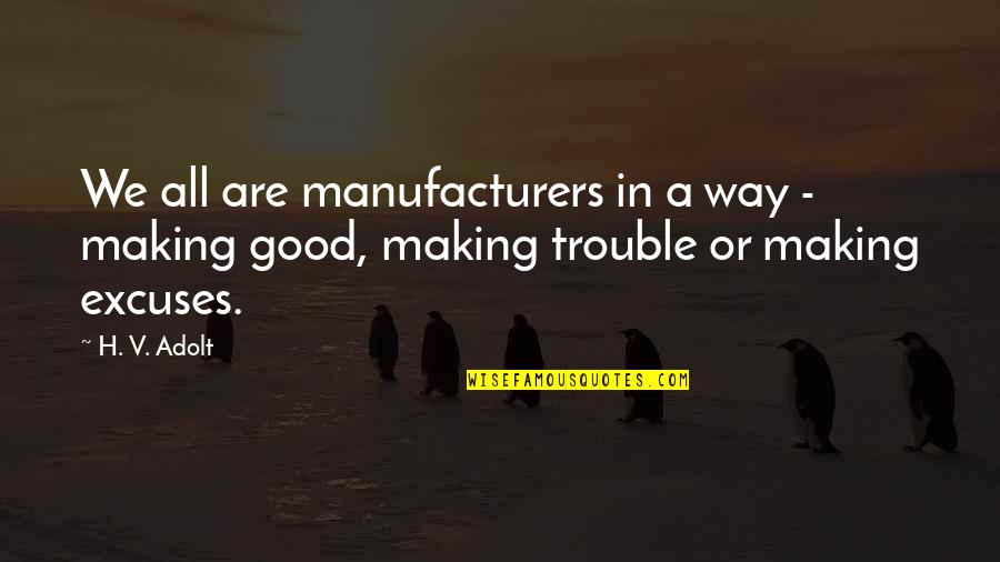 Making Excuses Quotes By H. V. Adolt: We all are manufacturers in a way -