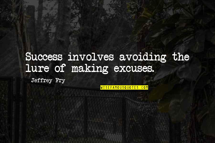 Making Excuses Quotes By Jeffrey Fry: Success involves avoiding the lure of making excuses.