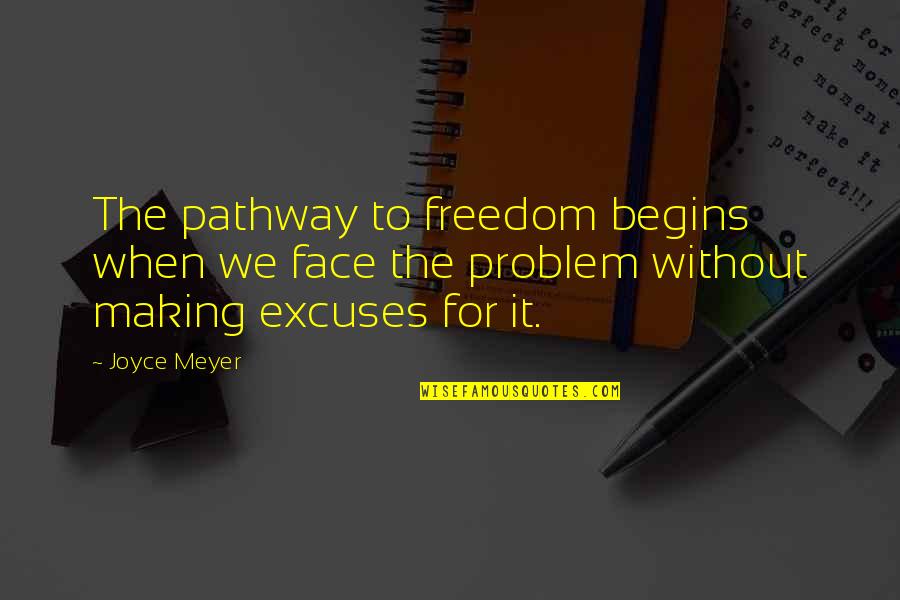 Making Excuses Quotes By Joyce Meyer: The pathway to freedom begins when we face