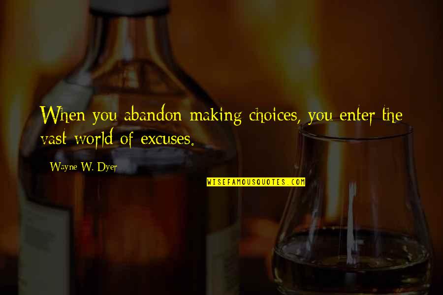 Making Excuses Quotes By Wayne W. Dyer: When you abandon making choices, you enter the