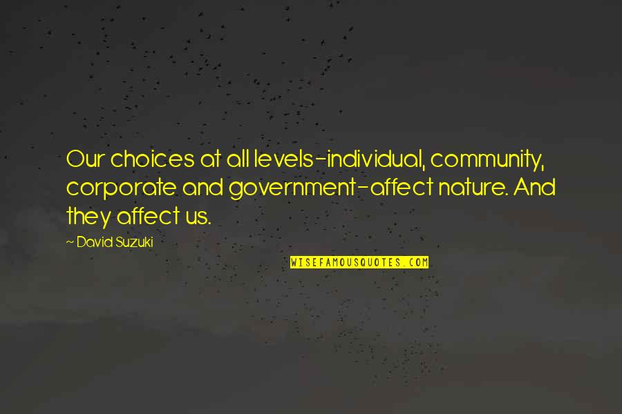 Making Feel Guilty Quotes By David Suzuki: Our choices at all levels-individual, community, corporate and