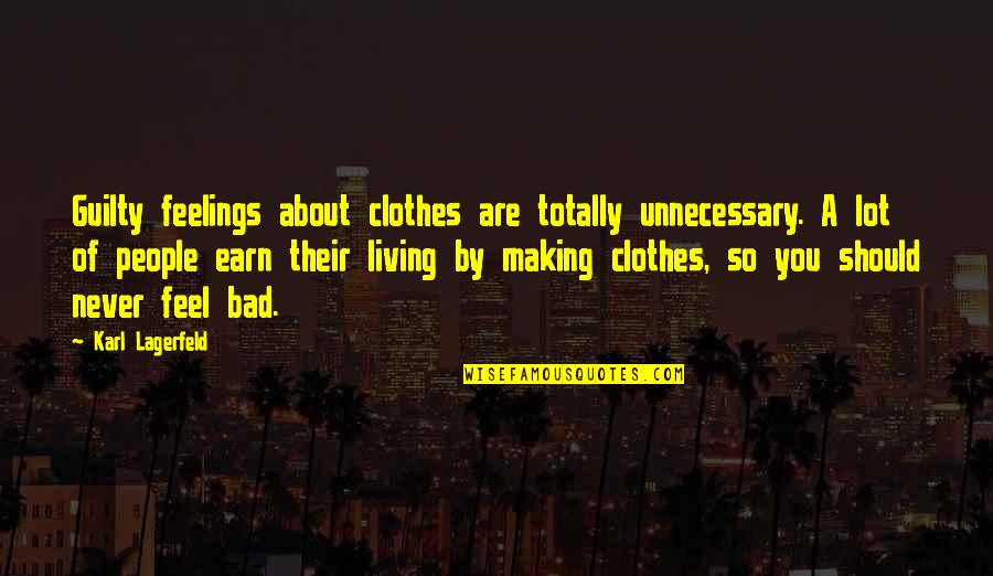 Making Feel Guilty Quotes By Karl Lagerfeld: Guilty feelings about clothes are totally unnecessary. A Making Feel Guilty Quotes By Karl Lagerfeld: Guilty feelings about clothes are totally unnecessary. A
