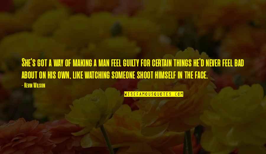 Making Feel Guilty Quotes By Kevin Wilson: She's got a way of making a man Making Feel Guilty Quotes By Kevin Wilson: She's got a way of making a man