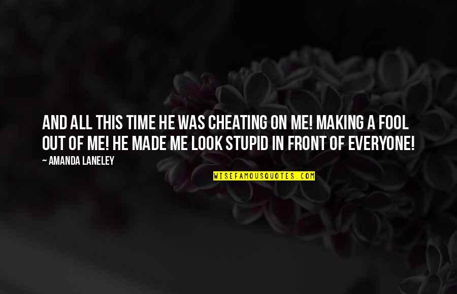 Making Fool In Love Quotes By Amanda Laneley: And all this time he was cheating on