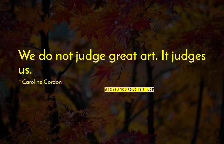 Making Fool Of Myself Quotes By Caroline Gordon: We do not judge great art. It judges