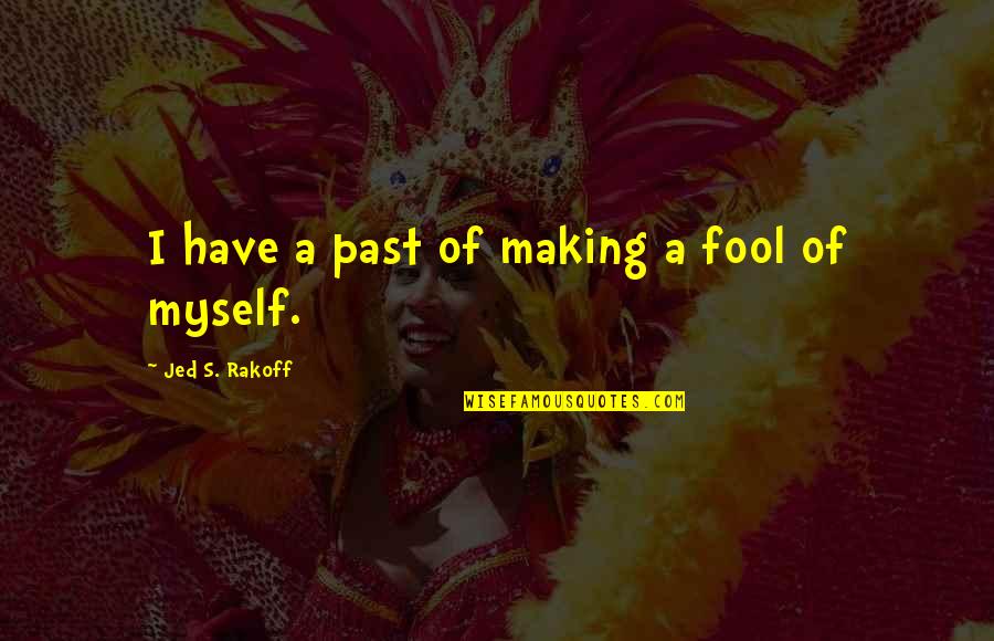 Making Fool Of Myself Quotes By Jed S. Rakoff: I have a past of making a fool