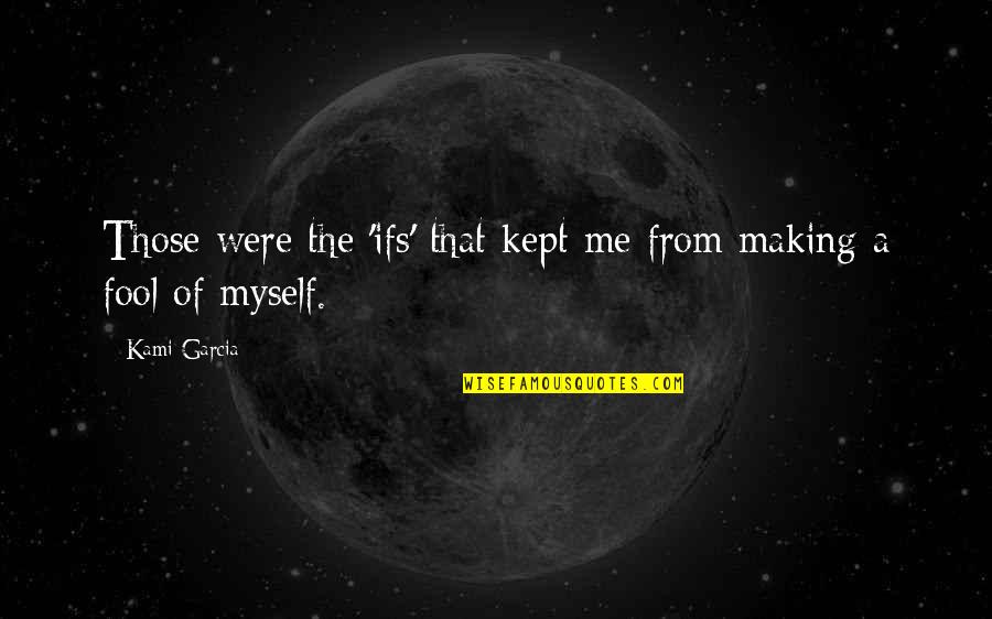 Making Fool Of Myself Quotes By Kami Garcia: Those were the 'ifs' that kept me from