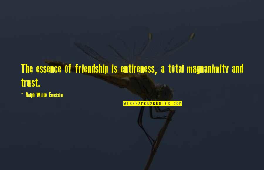Making Friends Again Quotes By Ralph Waldo Emerson: The essence of friendship is entireness, a total