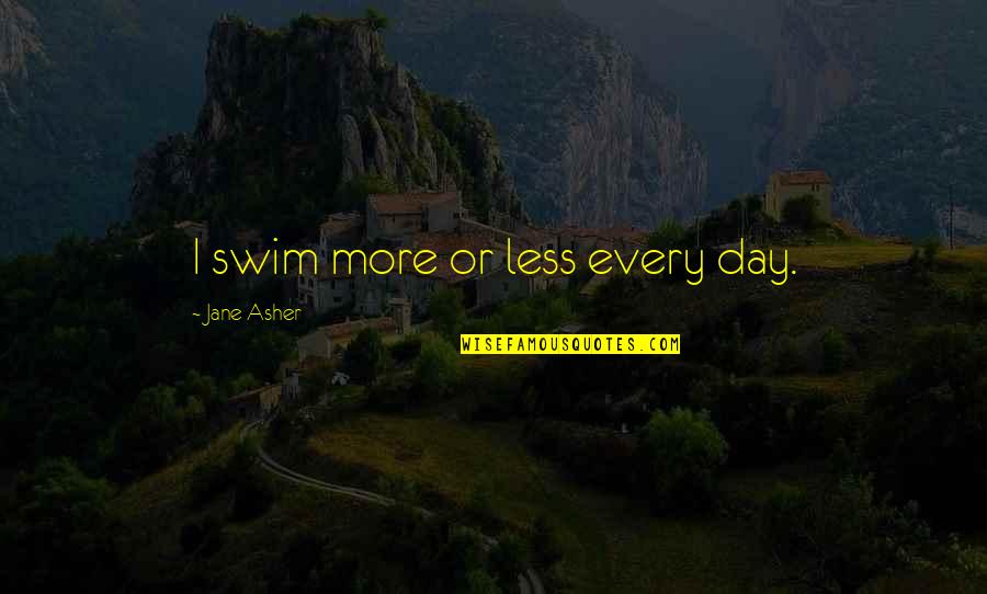 Making Friends In College Quotes By Jane Asher: I swim more or less every day. Making Friends In College Quotes By Jane Asher: I swim more or less every day.