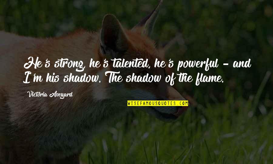 Making Friends In High School Quotes By Victoria Aveyard: He's strong, he's talented, he's powerful - and Making Friends In High School Quotes By Victoria Aveyard: He's strong, he's talented, he's powerful - and